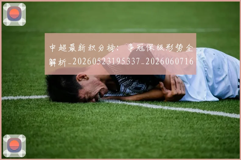 中超最新积分榜:争冠保级形势全解析_20260523195337_20260607160750