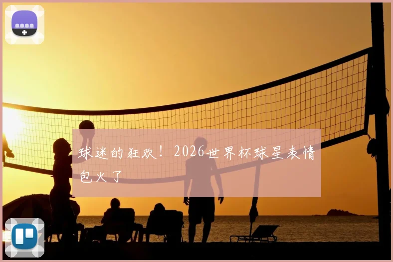 球迷的狂欢!2026世界杯球星表情包火了
