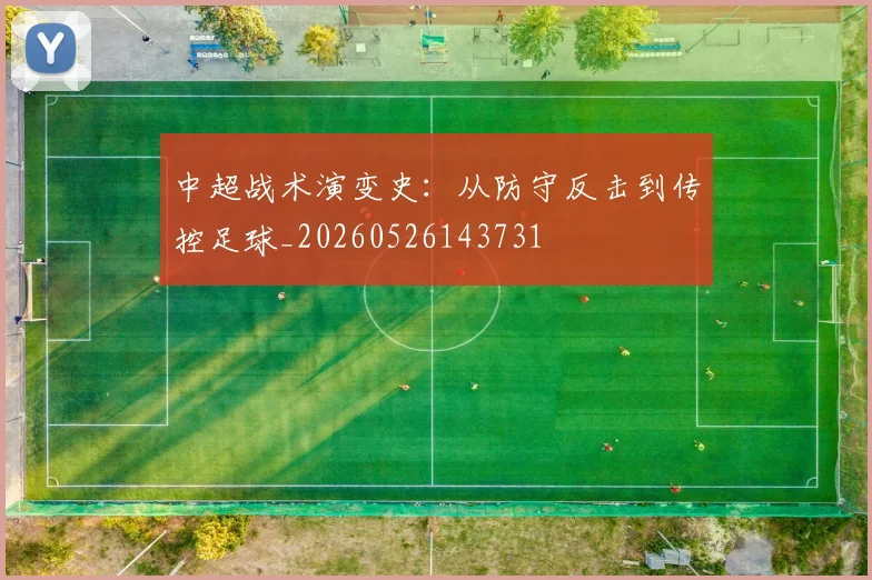 中超战术演变史：从防守反击到传控足球_20260526143731