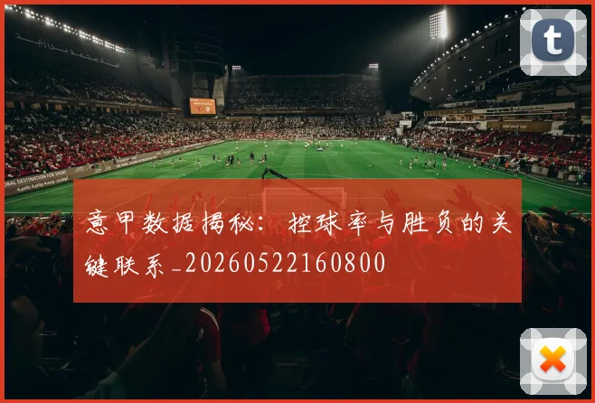 意甲数据揭秘:控球率与胜负的关键联系_20260522160800