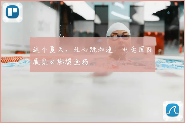 这个夏天，让心跳加速！电竞国际展览会燃爆全场